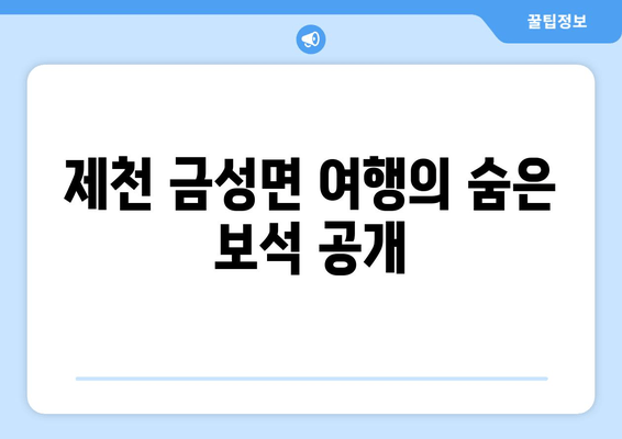 제천 금성면 여행의 숨은 보석 공개