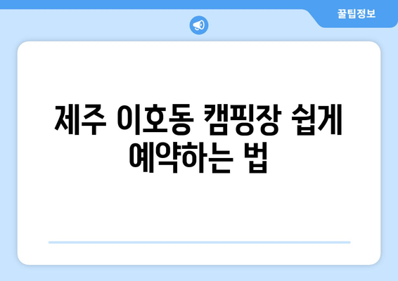 제주 이호동 캠핑장 쉽게 예약하는 법