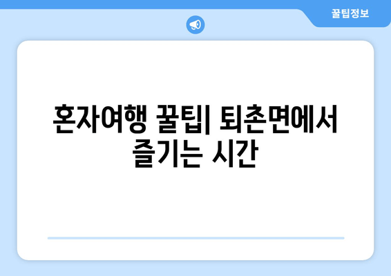 혼자여행 꿀팁| 퇴촌면에서 즐기는 시간