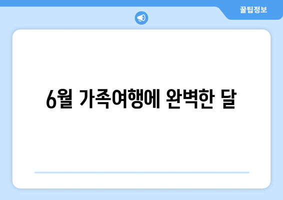 6월 가족여행에 완벽한 달