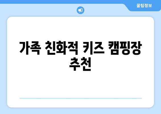 가족 친화적 키즈 캠핑장 추천