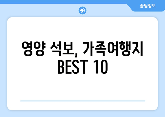 영양 석보, 가족여행지 BEST 10