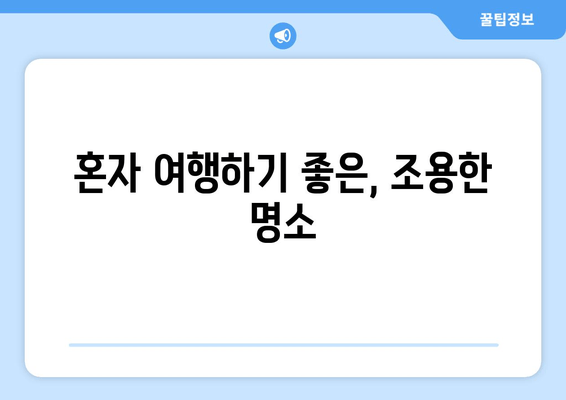 혼자 여행하기 좋은, 조용한 명소