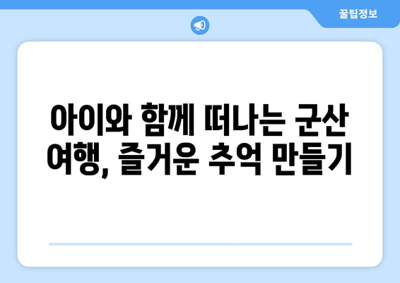 아이와 함께 떠나는 군산 여행, 즐거운 추억 만들기