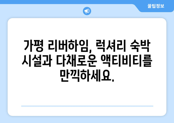 가평 리버하임에서 누리는 럭셔리 숙박 체험| 잊지 못할 추억 만들기 | 가평 펜션, 리조트, 호텔, 럭셔리 숙박, 가족 여행, 커플 여행