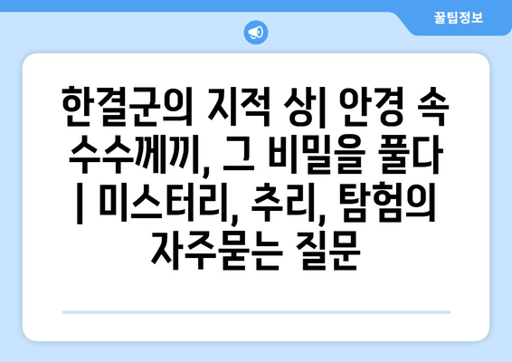 한결군의 지적 상| 안경 속 수수께끼, 그 비밀을 풀다 | 미스터리, 추리, 탐험