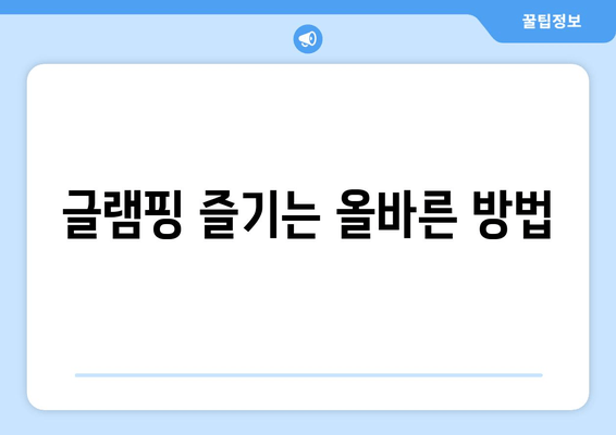 글램핑 즐기는 올바른 방법