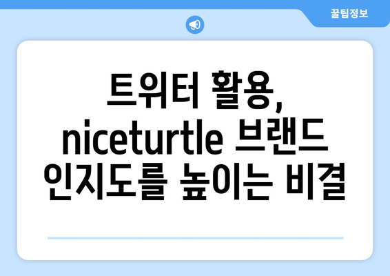 niceturtle 트위터를 활용한 브랜드 메시지 전달 전략 | 트위터 마케팅, 브랜드 인지도, 소셜 미디어