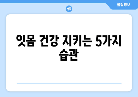 잇몸 통증, 이제는 걱정 뚝! 잇몸 통증 예방 꿀팁 5가지 | 잇몸 건강, 치주 질환 예방, 잇몸 관리