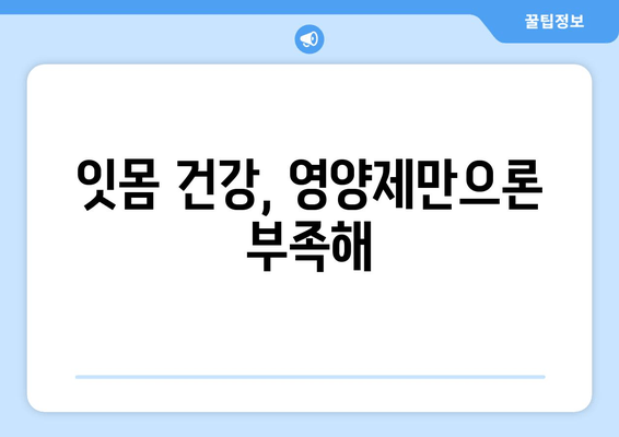 잇몸 출혈, 영양제만으로 해결될까? | 원인 분석 & 해결 솔루션