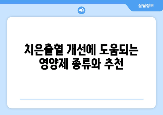 치은출혈 개선에 효과적인 치아 건강 영양제| 종류 & 추천 | 치은염, 잇몸 질환, 잇몸 출혈