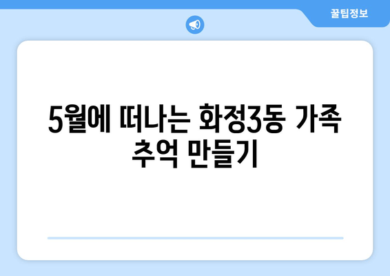 5월에 떠나는 화정3동 가족 추억 만들기