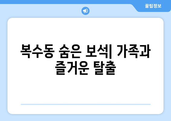 복수동 숨은 보석| 가족과 즐거운 탈출