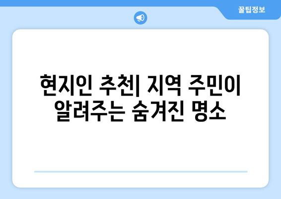 현지인 추천| 지역 주민이 알려주는 숨겨진 명소