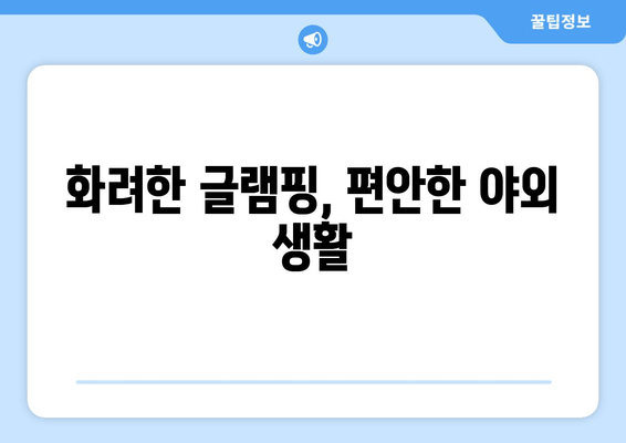 화려한 글램핑, 편안한 야외 생활