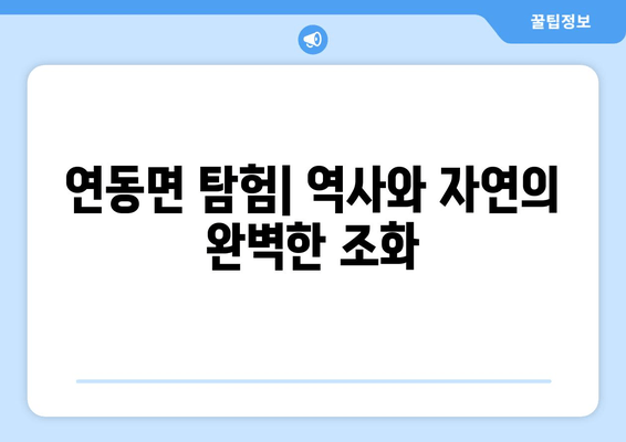 연동면 탐험| 역사와 자연의 완벽한 조화