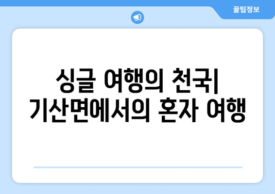 싱글 여행의 천국| 기산면에서의 혼자 여행