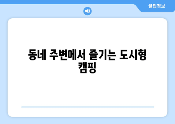 동네 주변에서 즐기는 도시형 캠핑