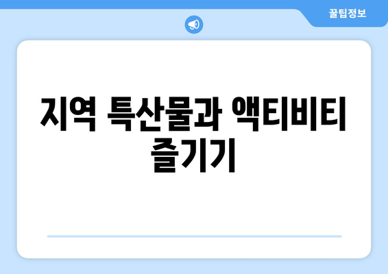 지역 특산물과 액티비티 즐기기