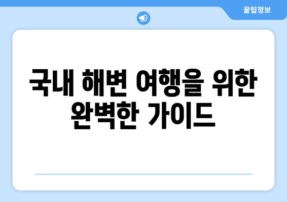 국내 해변 여행을 위한 완벽한 가이드