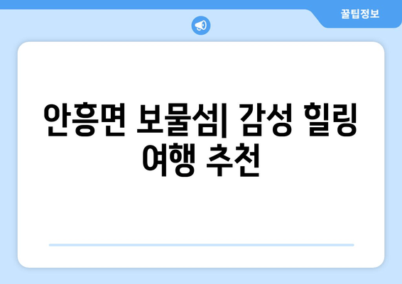 안흥면 보물섬| 감성 힐링 여행 추천