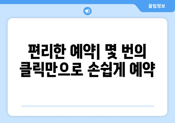 편리한 예약| 몇 번의 클릭만으로 손쉽게 예약