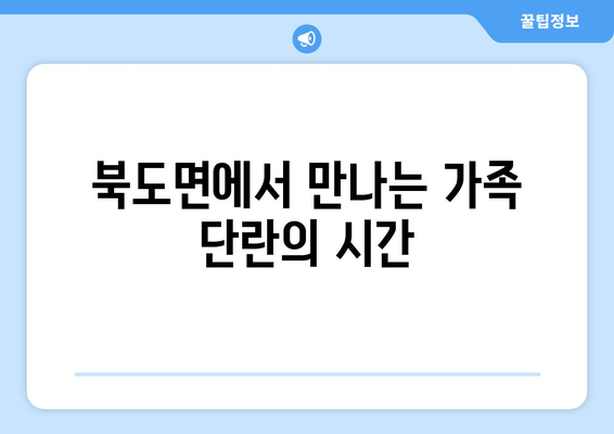 북도면에서 만나는 가족 단란의 시간