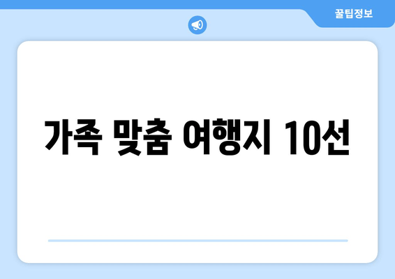 가족 맞춤 여행지 10선