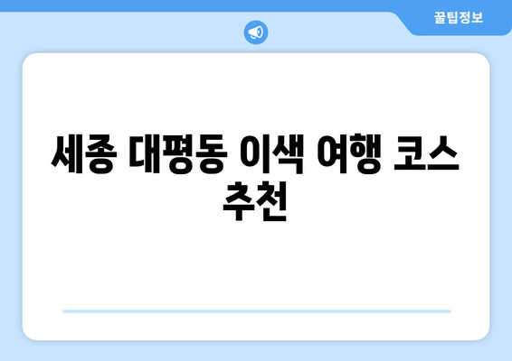 세종 대평동 이색 여행 코스 추천