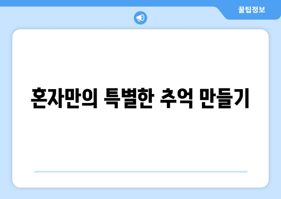 혼자만의 특별한 추억 만들기