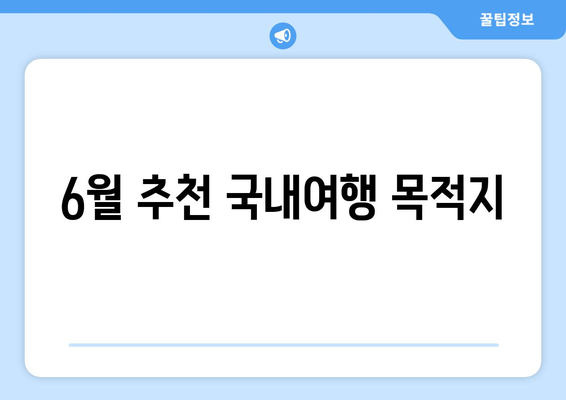 6월 추천 국내여행 목적지