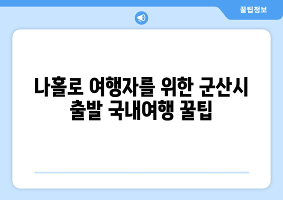 나홀로 여행자를 위한 군산시 출발 국내여행 꿀팁