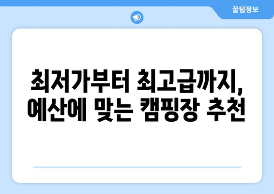 최저가부터 최고급까지, 예산에 맞는 캠핑장 추천