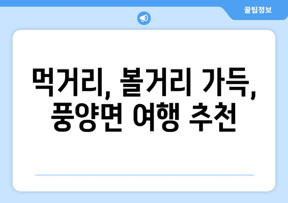 먹거리, 볼거리 가득, 풍양면 여행 추천