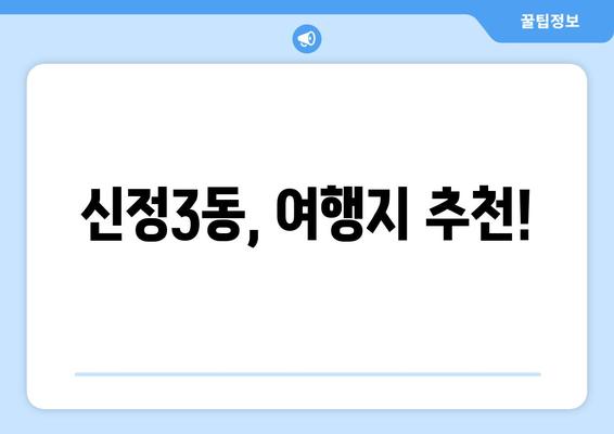 신정3동, 여행지 추천!