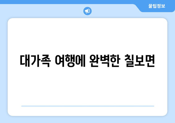 대가족 여행에 완벽한 칠보면