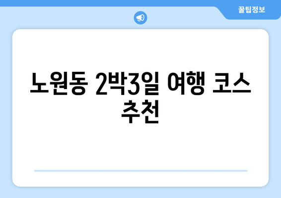 노원동 2박3일 여행 코스 추천