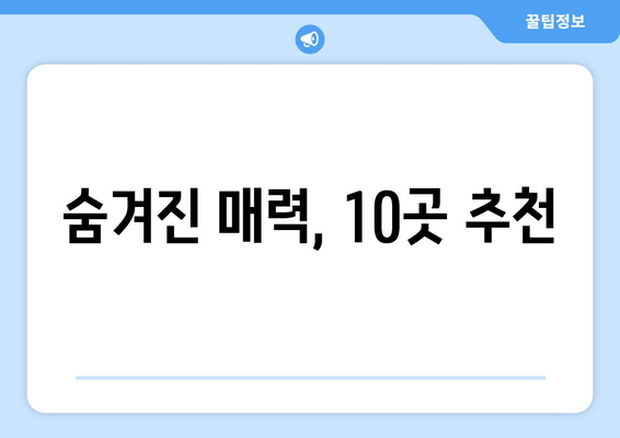 숨겨진 매력, 10곳 추천