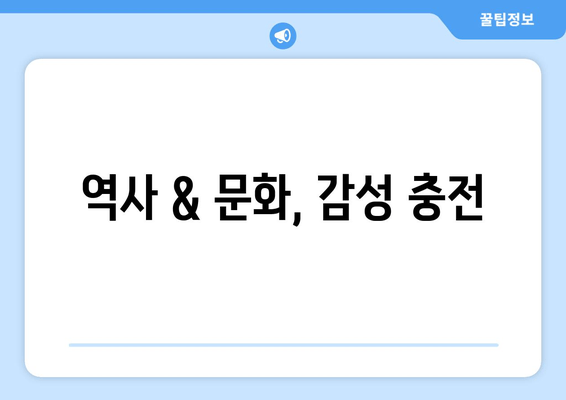 역사 & 문화, 감성 충전