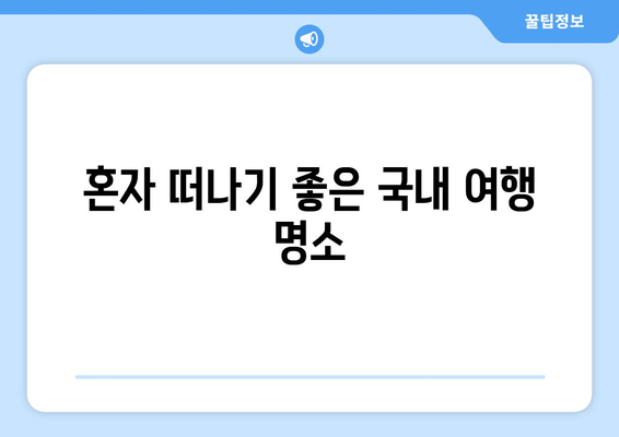 혼자 떠나기 좋은 국내 여행 명소