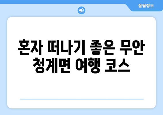 혼자 떠나기 좋은 무안 청계면 여행 코스