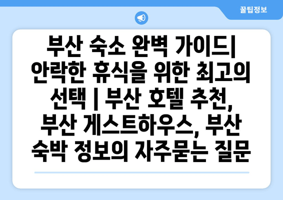 부산 숙소 완벽 가이드| 안락한 휴식을 위한 최고의 선택 | 부산 호텔 추천, 부산 게스트하우스, 부산 숙박 정보