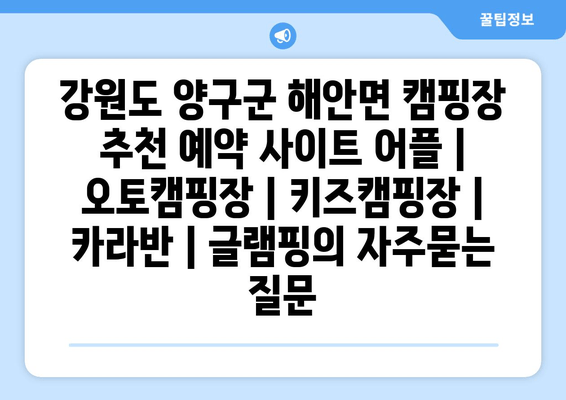 강원도 양구군 해안면 캠핑장 추천 예약 사이트 어플 | 오토캠핑장 | 키즈캠핑장 | 카라반 | 글램핑