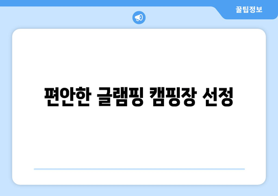 편안한 글램핑 캠핑장 선정