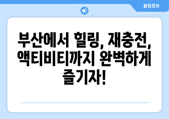 부산에서 힐링 충전! 놓치면 후회할 BEST 휴식 공간 & 액티비티 | 부산 여행, 휴식, 재충전, 힐링, 추천