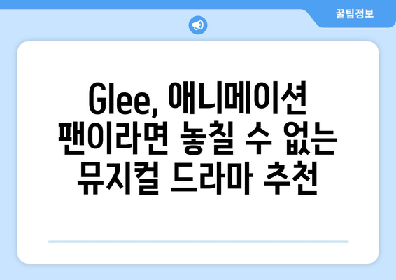 애니메이션 애호가를 사로잡는 미드 Glee의 메들리 매력 | 뮤지컬, 음악, 추천, 감동