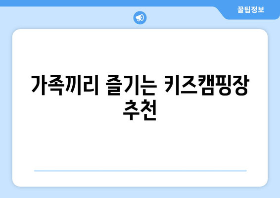 가족끼리 즐기는 키즈캠핑장 추천