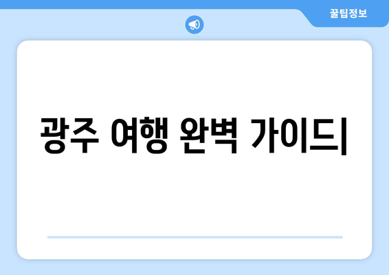 광주 여행 완벽 가이드| 코스, 캠핑, 맛집, 카페 정보 한눈에! | 광주시 여행 플래너, 여행 정보, 추천 코스