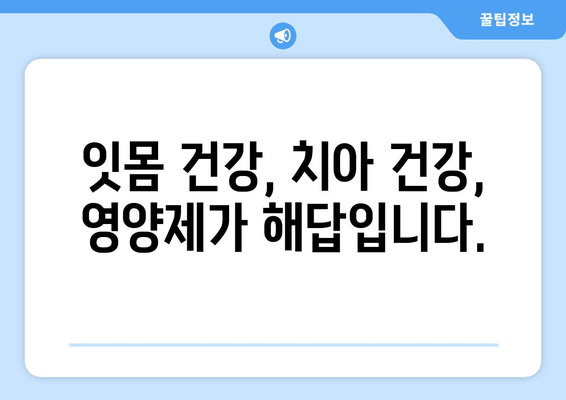 잇몸과 치아 건강을 위한 영양제 가이드| 구강 염증 관리 | 잇몸 건강, 치아 건강, 영양제, 구강 관리, 염증