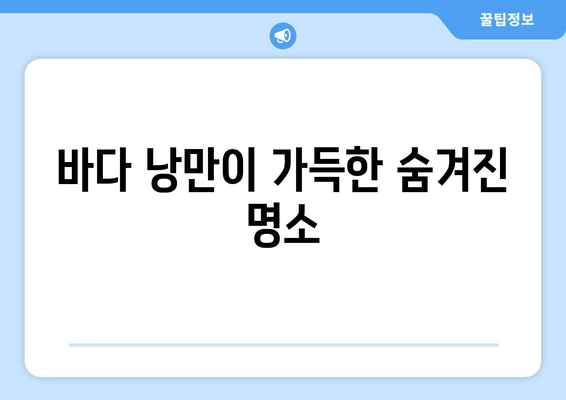 바다 낭만이 가득한 숨겨진 명소